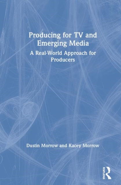 Book cover of: Producing for TV and Emerging Media. By: Dustin Morrow