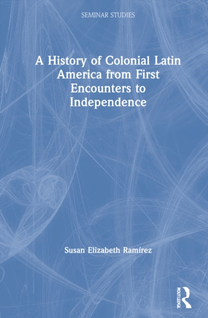 Book cover of: History of Colonial Latin America from First Encounters to Independence. By: Susan E. Ramírez