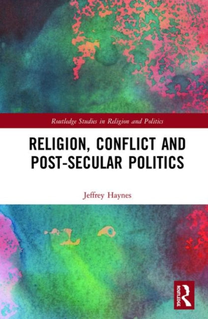 Book cover of: Religion, Conflict and Post-Secular Politics. By: Jeffrey Haynes