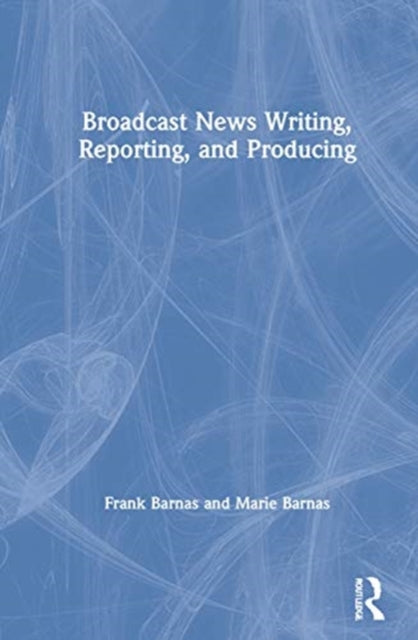 Book cover of: Broadcast News Writing, Reporting, and Producing. By: Frank Barnas