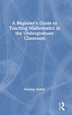 Book cover of: Beginner's Guide to Teaching Mathematics in the Undergraduate Classroom. By: Suzanne Kelton