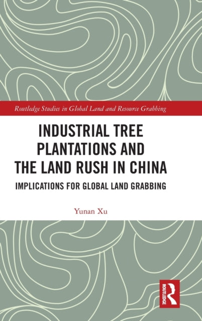 Book cover of: Industrial Tree Plantations and the Land Rush in China. By: Yunan Xu