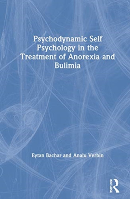 Book cover of: Psychodynamic Self Psychology in the Treatment of Anorexia and Bulimia. By: Eytan Bachar