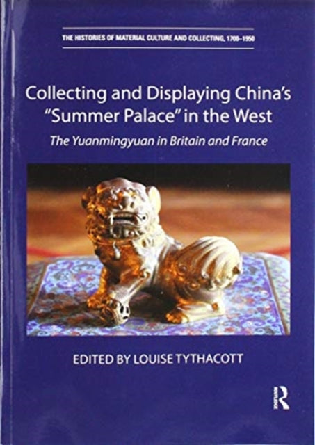 Book cover of: Collecting and Displaying China's “Summer Palace” in the West