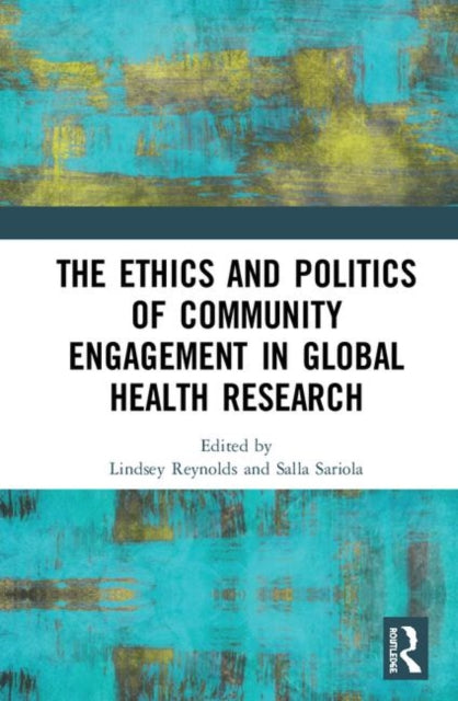 Book cover of: Ethics and Politics of Community Engagement in Global Health Research. By: Lindsey Reynolds