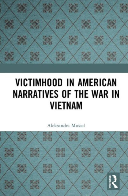 Book cover of: Victimhood in American Narratives of the War in Vietnam