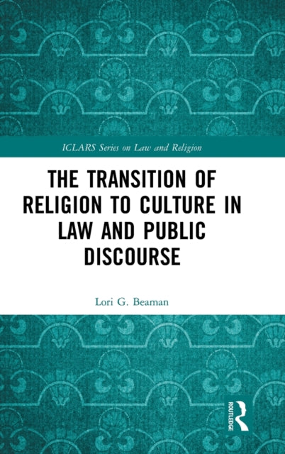 Book cover of: Transition of Religion to Culture in Law and Public Discourse. By: Lori G. Beaman