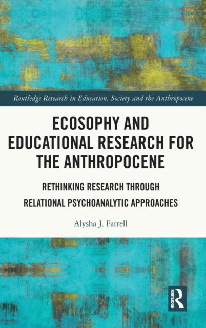 Book cover of: Ecosophy and Educational Research for the Anthropocene. By: Alysha J. Farrell