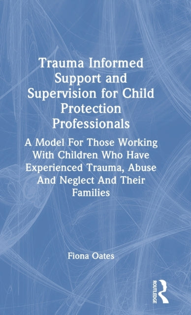 Book cover of: Trauma Informed Support and Supervision for Child Protection Professionals. By: Fiona Oates