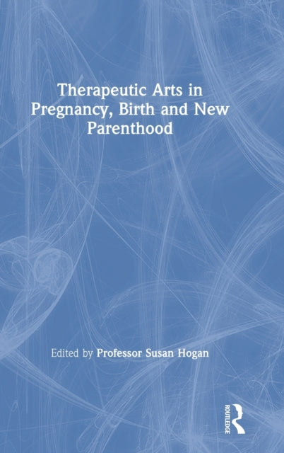 Book cover of: Therapeutic Arts in Pregnancy, Birth and New Parenthood. By: Susan Hogan