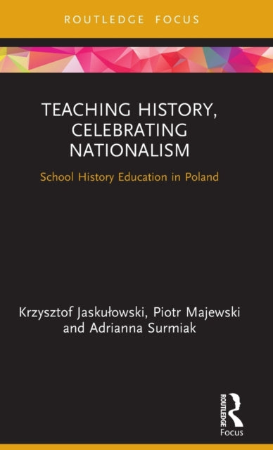 Book cover of: Teaching History, Celebrating Nationalism. By: Krzysztof Jaskuowski