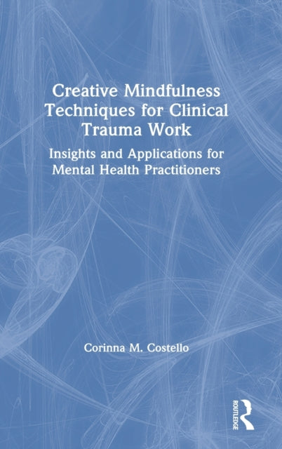 Book cover of: Creative Mindfulness Techniques for Clinical Trauma Work. By: Corinna M. Costello