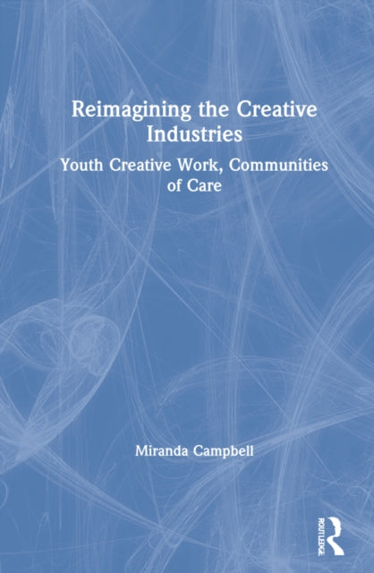 Book cover of: Reimagining the Creative Industries. By: Miranda Campbell