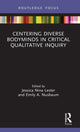 Book cover of: Centering Diverse Bodyminds in Critical Qualitative Inquiry. By: Jessica Nina Lester