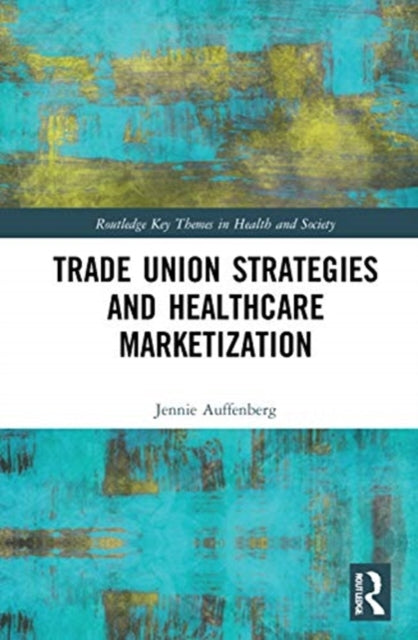 Book cover of: Trade Union Strategies against Healthcare Marketization. By: Jennie Auffenberg