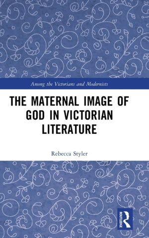 The Maternal Image of God in Victorian Literature