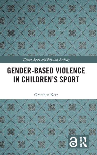 Book cover of: Gender-Based Violence in Children?s Sport. By: Gretchen Kerr