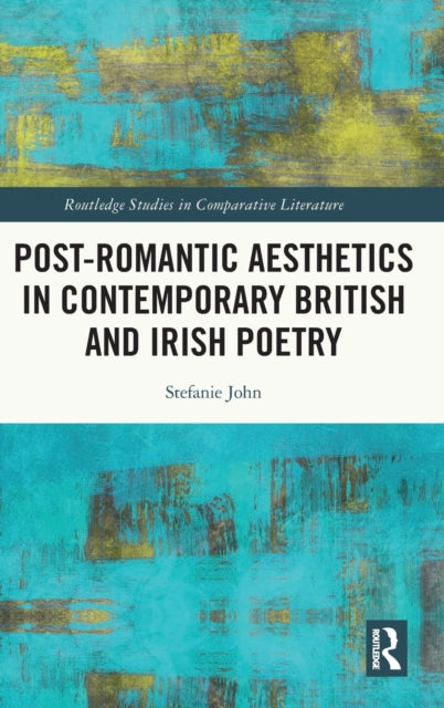 Book cover of: Post-Romantic Aesthetics in Contemporary British and Irish Poetry. By: Stefanie John