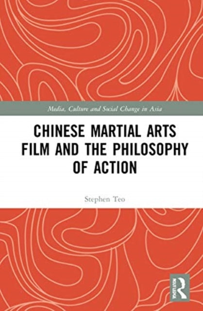 Book cover of: Chinese Martial Arts Film and the Philosophy of Action. By: Stephen Teo