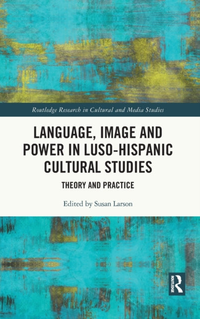 Book cover of: Language, Image and Power in Luso-Hispanic Cultural Studies. By: Susan Larson