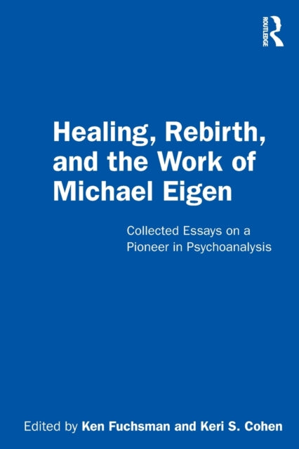 Book cover of: Healing, Rebirth and the Work of Michael Eigen. By: Ken Fuchsman