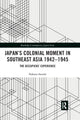 Book cover of: Japan’s Colonial Moment in Southeast Asia 1942-1945. By: Nakano Satoshi