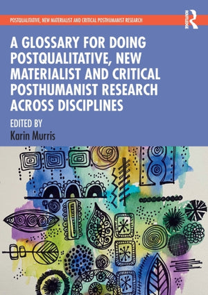 Glossary for Doing Postqualitative, New Materialist and Critical Posthumanist Research Across Disciplines