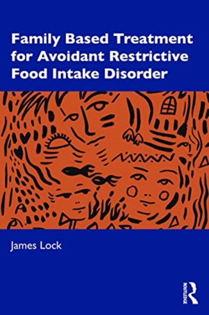 Book cover of: Family-Based Treatment for Avoidant/Restrictive Food Intake Disorder. By: James Lock