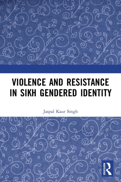 Book cover of: Violence and Resistance in Sikh Gendered Identity. By: Jaspal Kaur Singh