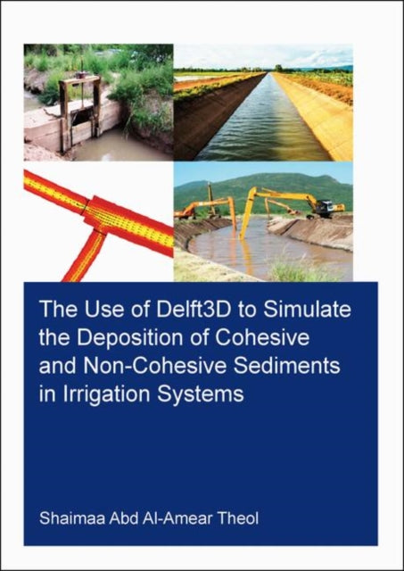 Book cover of: Use of Delft3D to Simulate the Deposition of Cohesive and Non-Cohesive Sediments in Irrigation Systems. By: Shaimaa Abd Al-Amear Theol