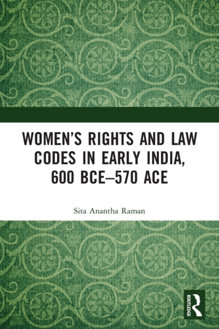 Book cover of: Women’s Rights and Law Codes in Early India, 600 BCE–570 ACE. By: Sita Anantha Raman