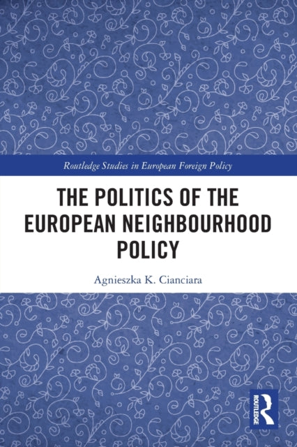 Book cover of: Politics of the European Neighbourhood Policy. By: Agnieszka K. Cianciara