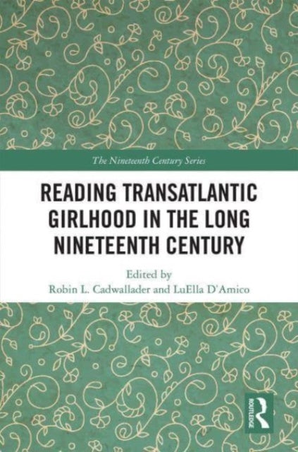 Book cover of: Reading Transatlantic Girlhood in the Long Nineteenth Century. By: Robin L. Cadwallader