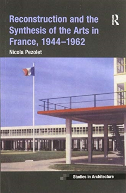 Book cover of: Reconstruction and the Synthesis of the Arts in France, 1944–1962. By: Nicola Pezolet