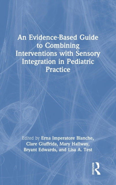 Book cover of: Evidence-Based Guide to Combining Interventions with Sensory Integration in Pediatric Practice. By: Erna I. Blanche