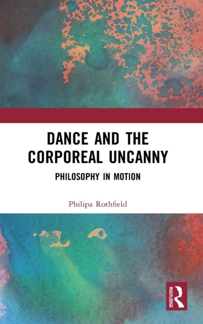 Book cover of: Dance and the Corporeal Uncanny. By: Philipa Rothfield