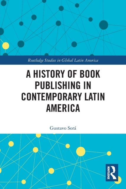 Book cover of: History of Book Publishing in Contemporary Latin America. By: Gustavo Sorá