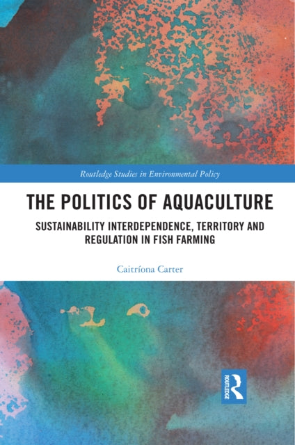 Book cover of: Politics of Aquaculture. By: Caitriona Carter