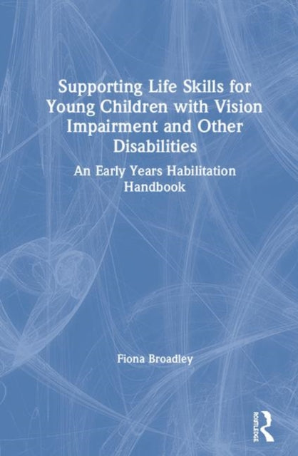 Book cover of: Supporting Life Skills for Young Children with Vision Impairment and Other Disabilities. By: Fiona Broadley