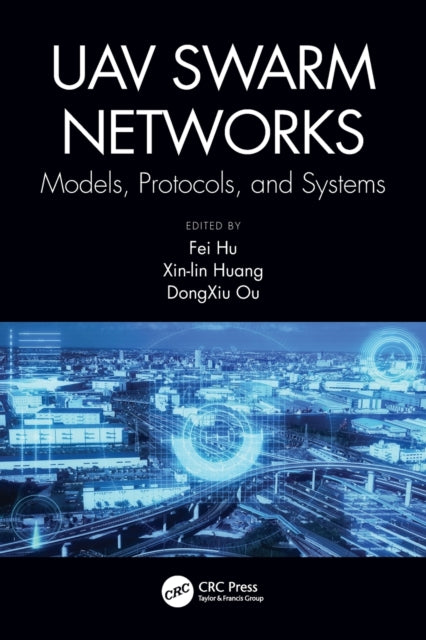 Book cover of: UAV Swarm Networks: Models, Protocols, and Systems. By: Fei Hu
