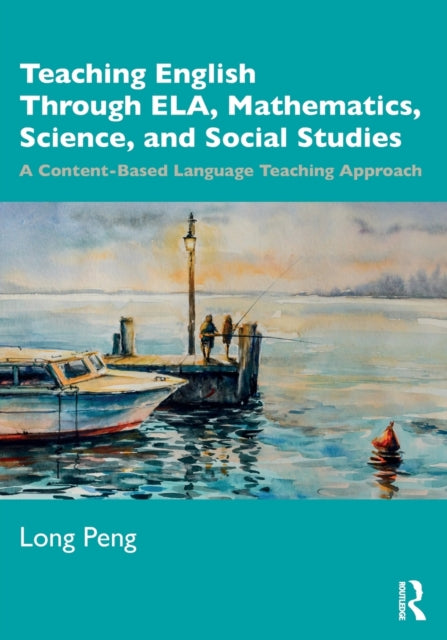 Book cover of: Teaching English Through ELA, Mathematics, Science, and Social Studies. By: Long Peng