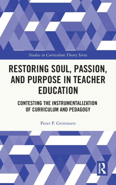 Book cover of: Restoring Soul, Passion, and Purpose in Teacher Education. By: Peter Philip Grimmett
