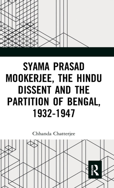 Syama Prasad Mookerjee, the Hindu Dissent and the Partition of Bengal, 1932-1947