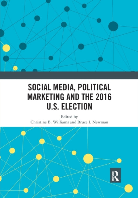Book cover of: Social Media, Political Marketing and the 2016 U.S. Election. By: Christine B. Williams