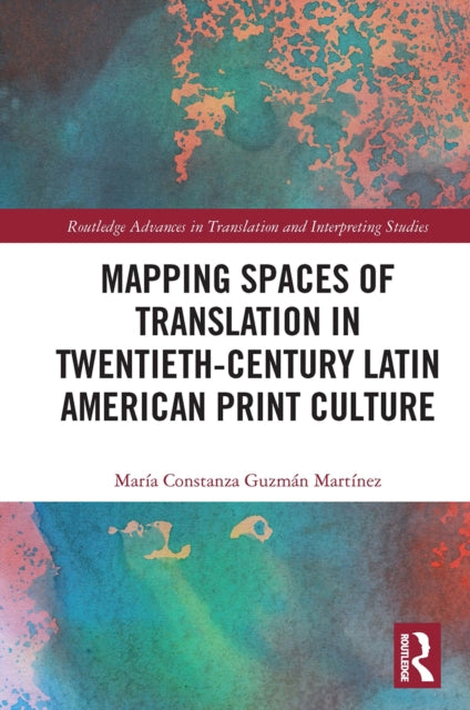 Book cover of: Mapping Spaces of Translation in Twentieth-Century Latin American Print Culture. By: María Constanza Guzmán