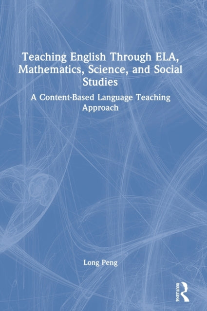 Book cover of: Teaching English Through ELA, Mathematics, Science, and Social Studies. By: Long Peng