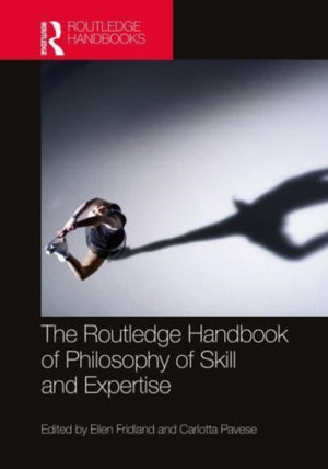 Routledge Handbook of Philosophy of Skill and Expertise
