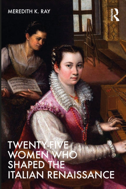 Book cover of: Twenty-Five Women Who Shaped the Italian Renaissance. By: Meredith K. Ray