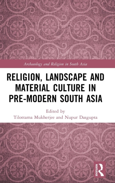 Book cover of: Religion, Landscape and Material Culture in Pre-modern South Asia. By: Tilottama Mukherjee