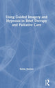 Book cover of: Using Guided Imagery and Hypnosis in Brief Therapy and Palliative Care. By: Rubin Battino